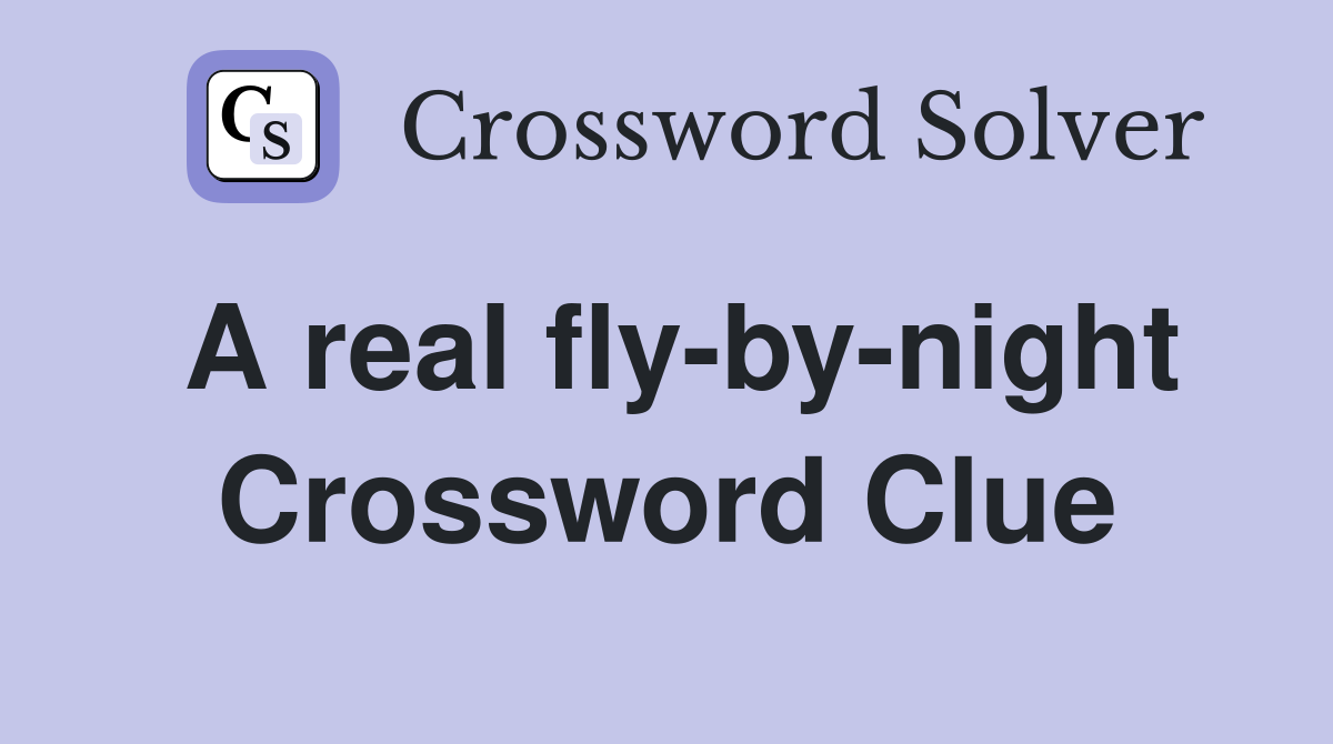 A real fly-by-night Crossword Clue