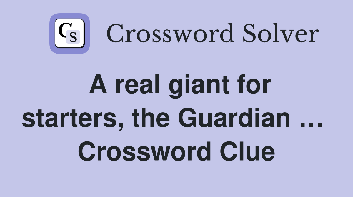 A real giant for starters, the Guardian …  Crossword Clue