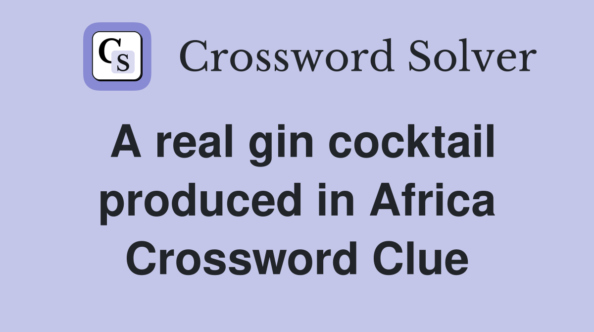A real gin cocktail produced in Africa Crossword Clue