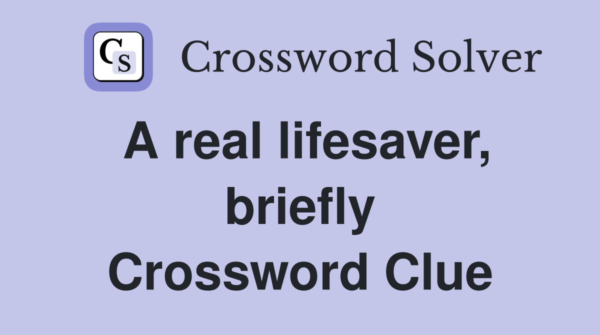 A real lifesaver, briefly Crossword Clue