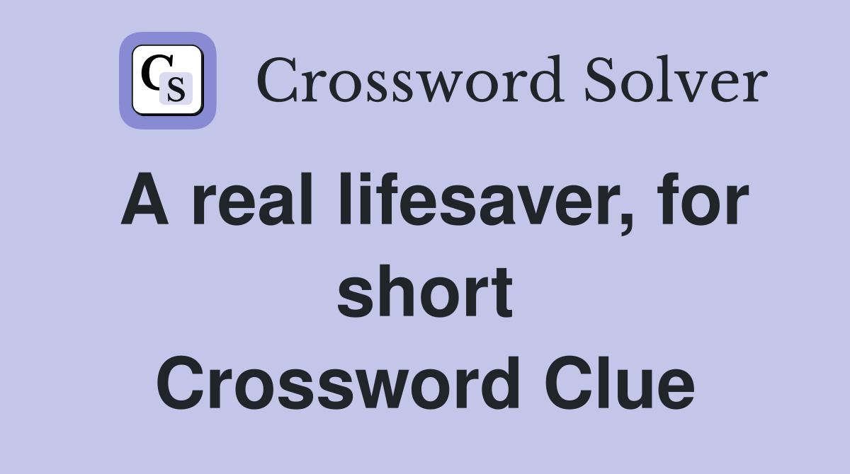 A real lifesaver, for short Crossword Clue
