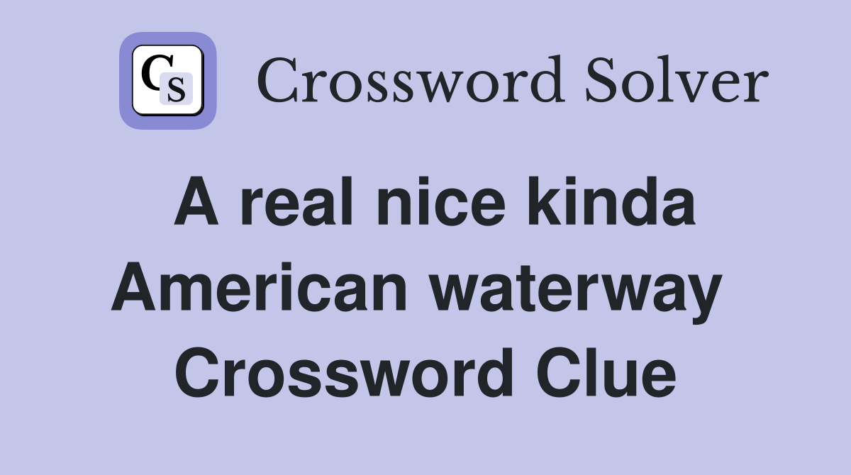 A real nice kinda American waterway  Crossword Clue