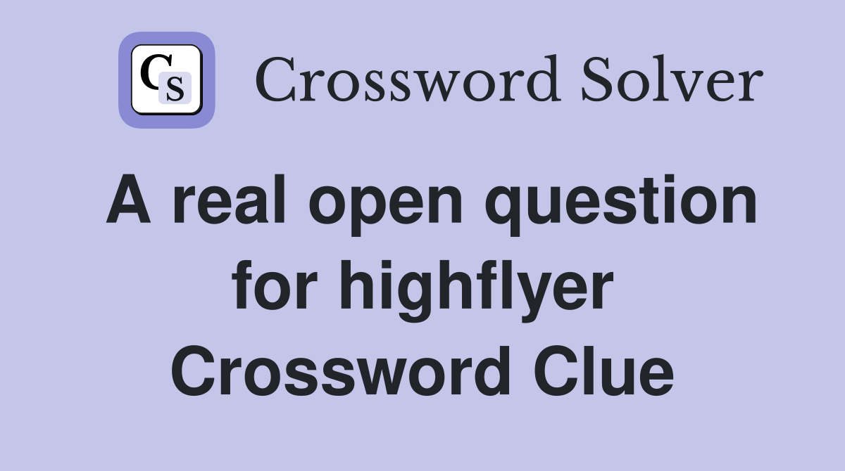 A real open question for highflyer Crossword Clue