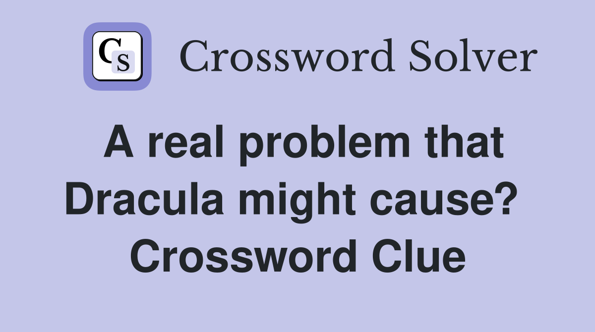 A real problem that Dracula might cause?  Crossword Clue