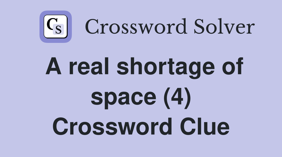 A real shortage of space (4) Crossword Clue