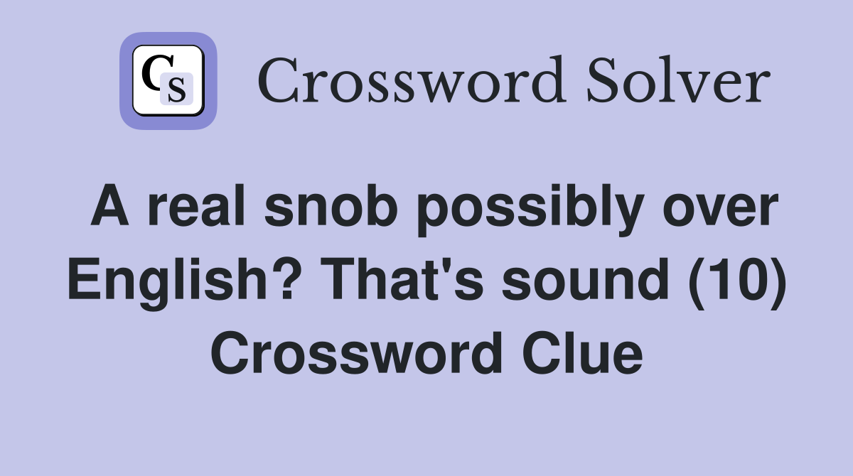 A real snob possibly over English? That's sound (10) Crossword Clue