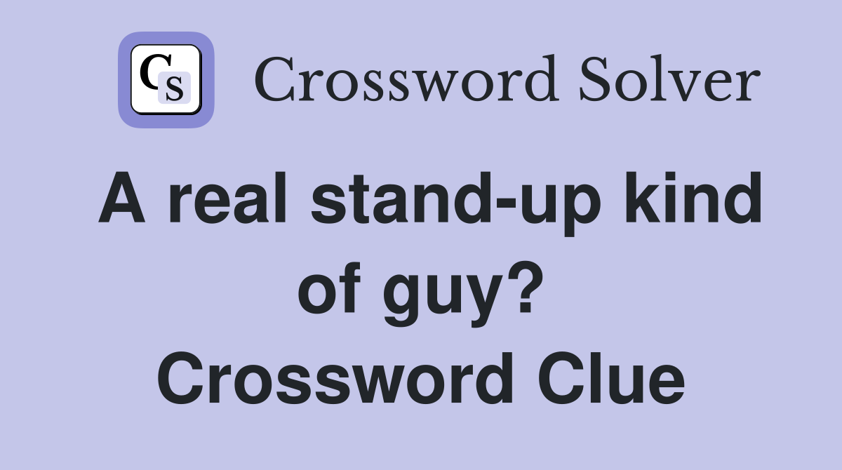 A real stand-up kind of guy? Crossword Clue