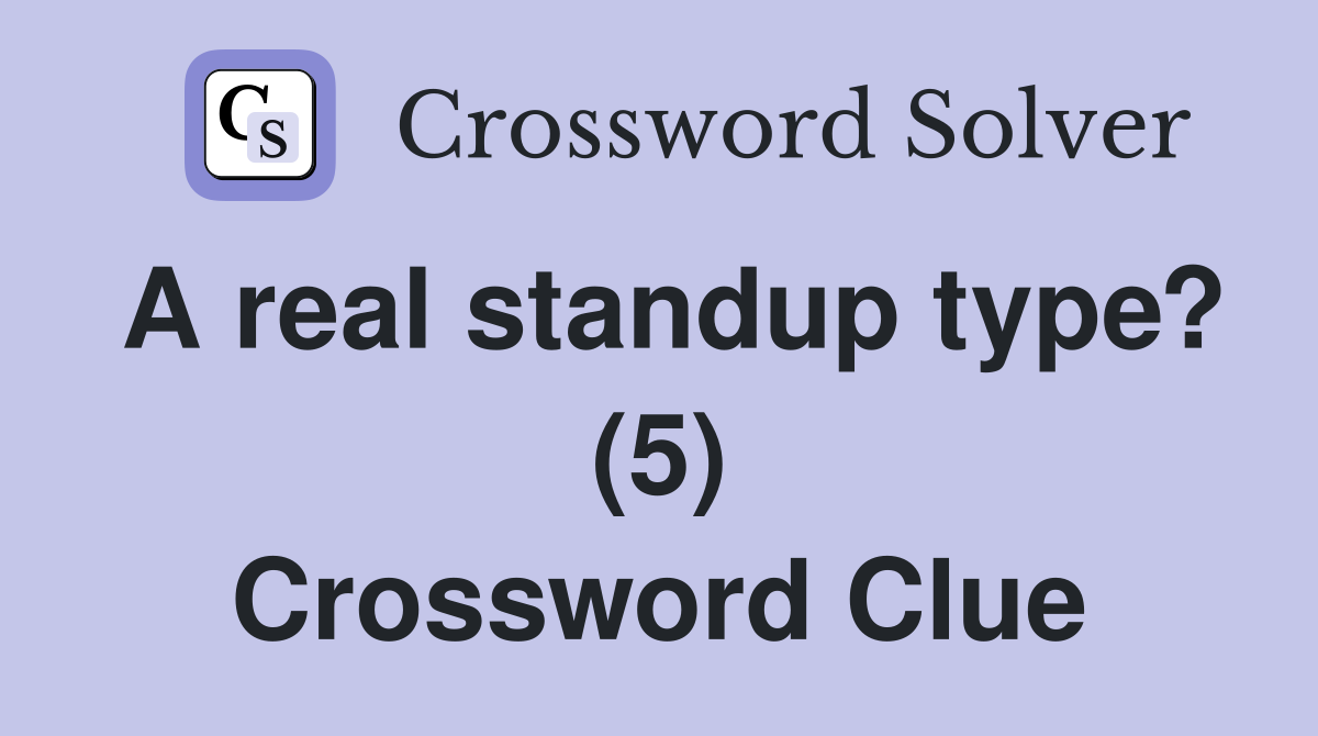 A real standup type? (5) Crossword Clue