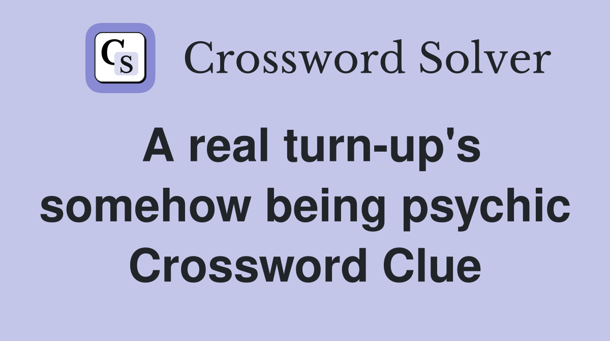 A real turn-up's somehow being psychic Crossword Clue