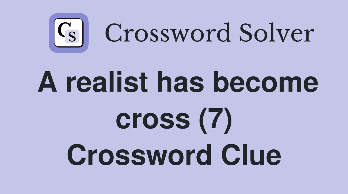 A realist has become cross (7) Crossword Clue