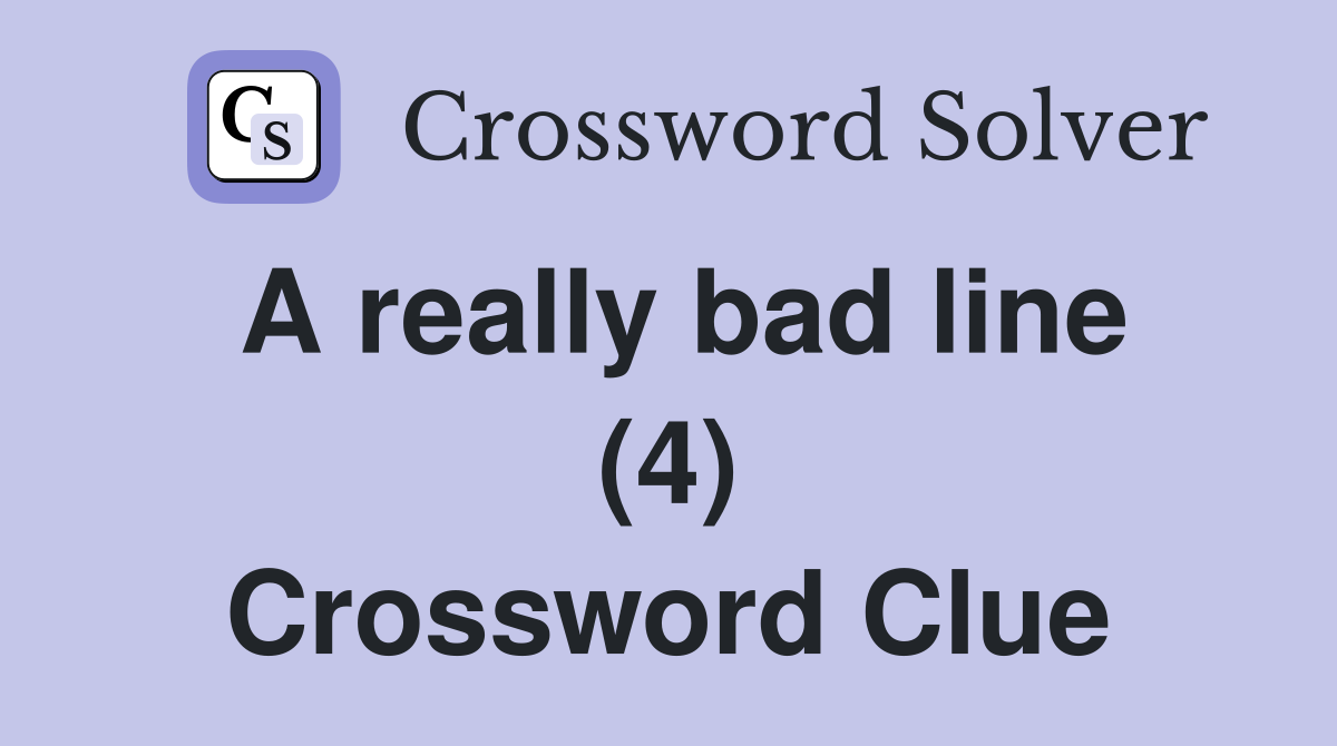 A really bad line (4) Crossword Clue