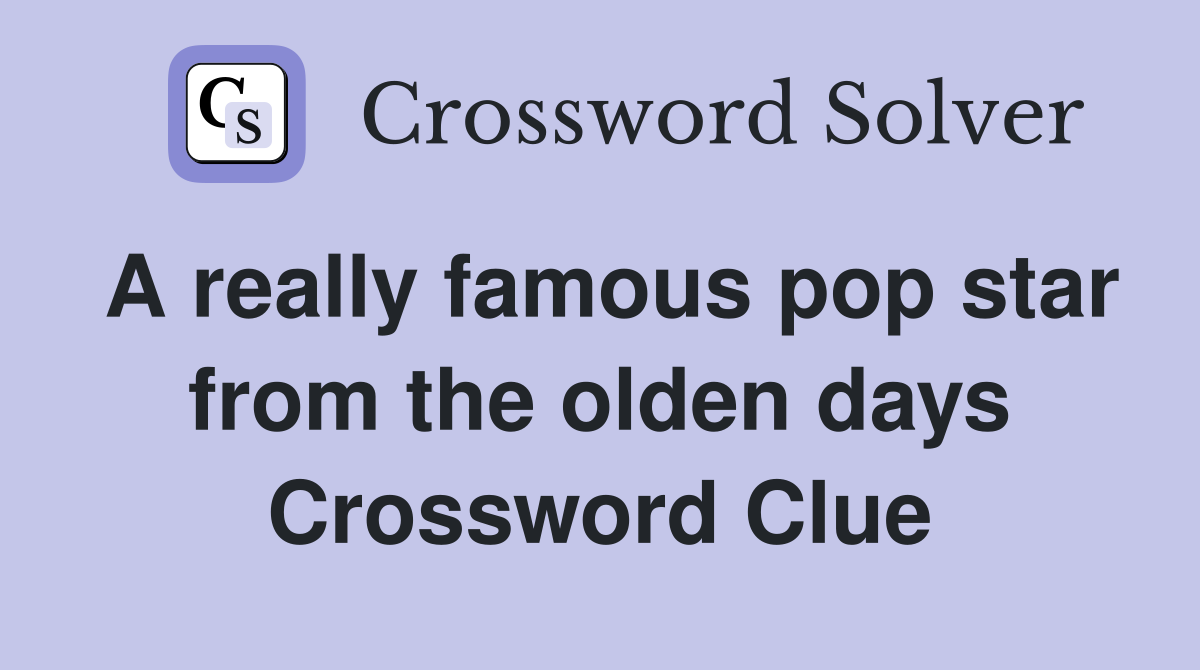 A really famous pop star from the olden days Crossword Clue