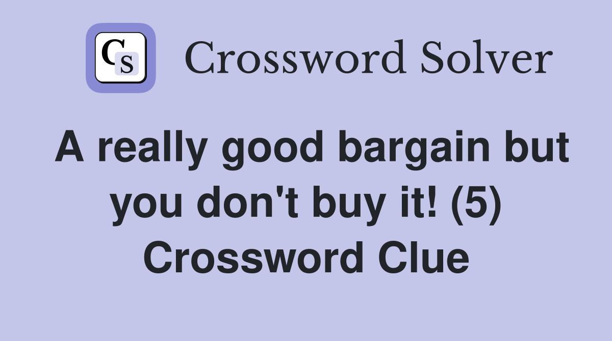 A really good bargain but you don't buy it! (5) Crossword Clue