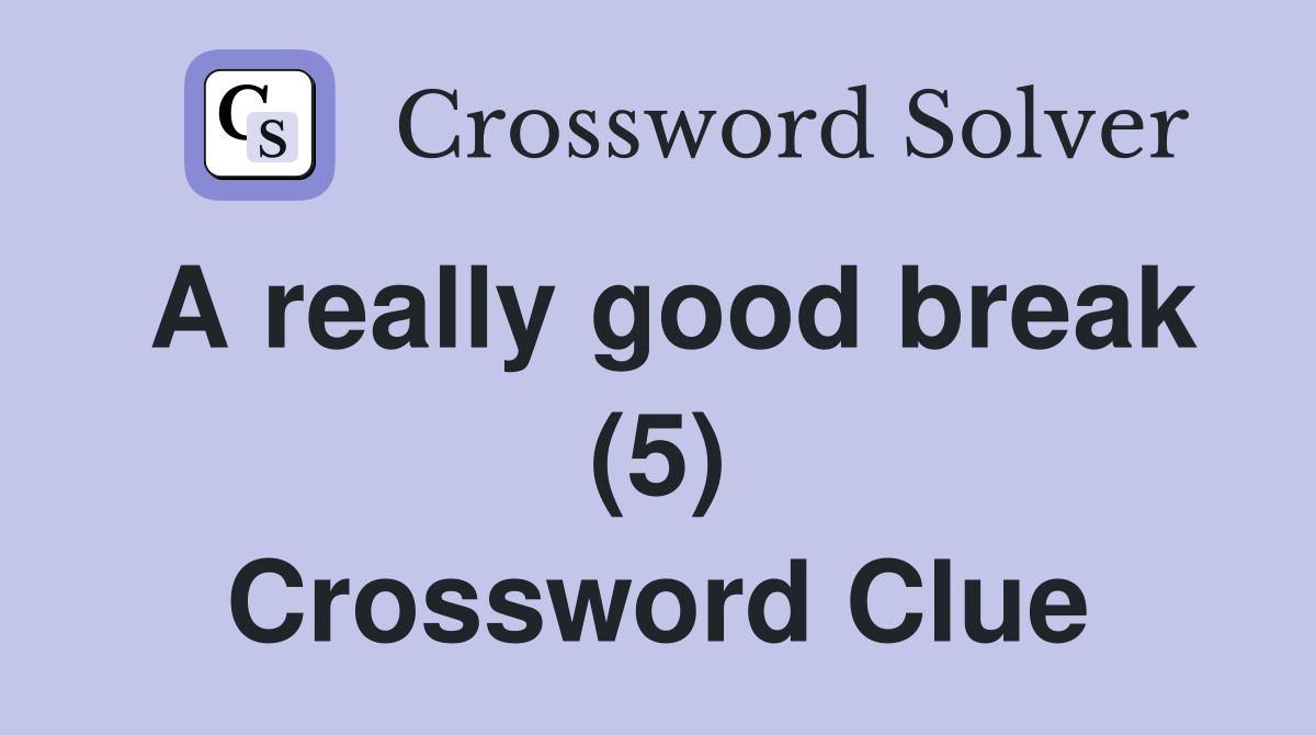 A really good break (5) Crossword Clue