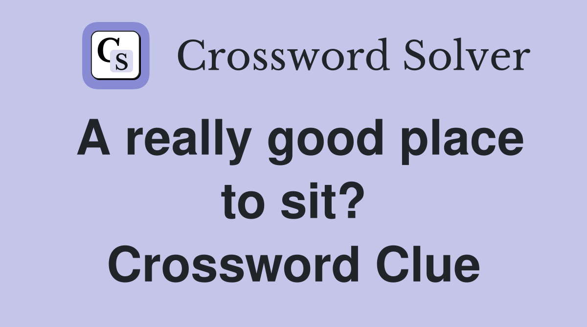 A really good place to sit? Crossword Clue