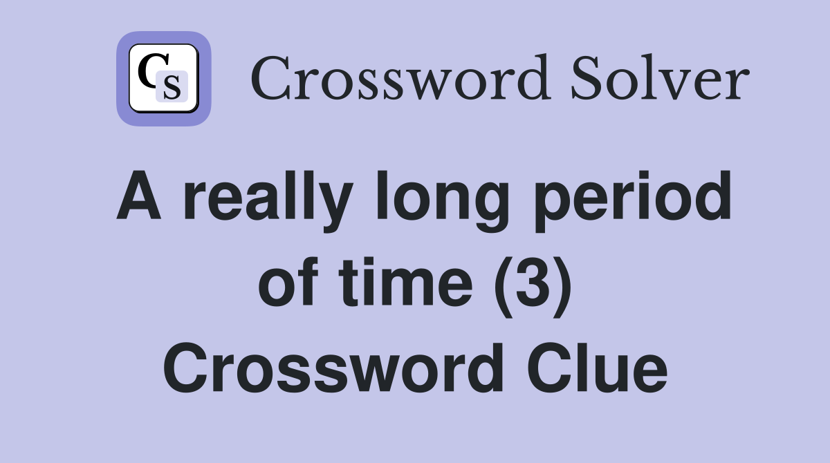 A really long period of time (3) Crossword Clue