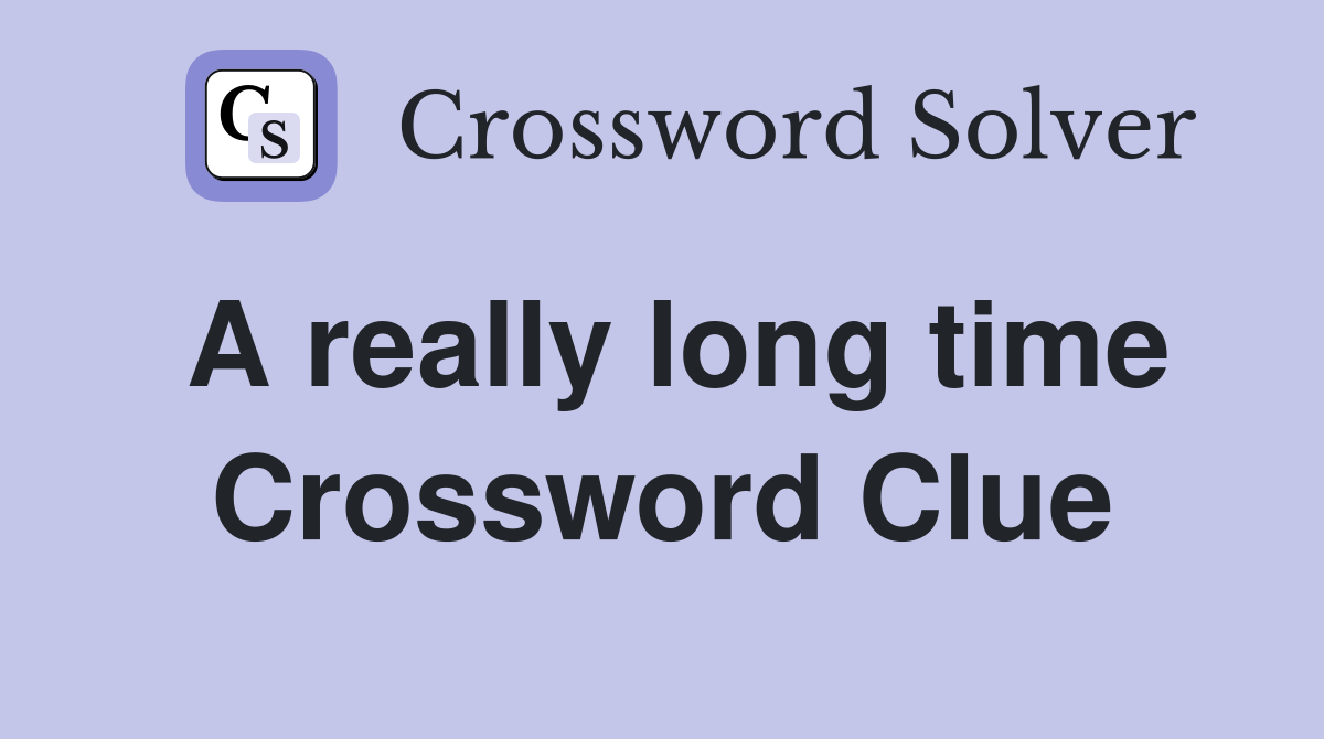 A really long time Crossword Clue