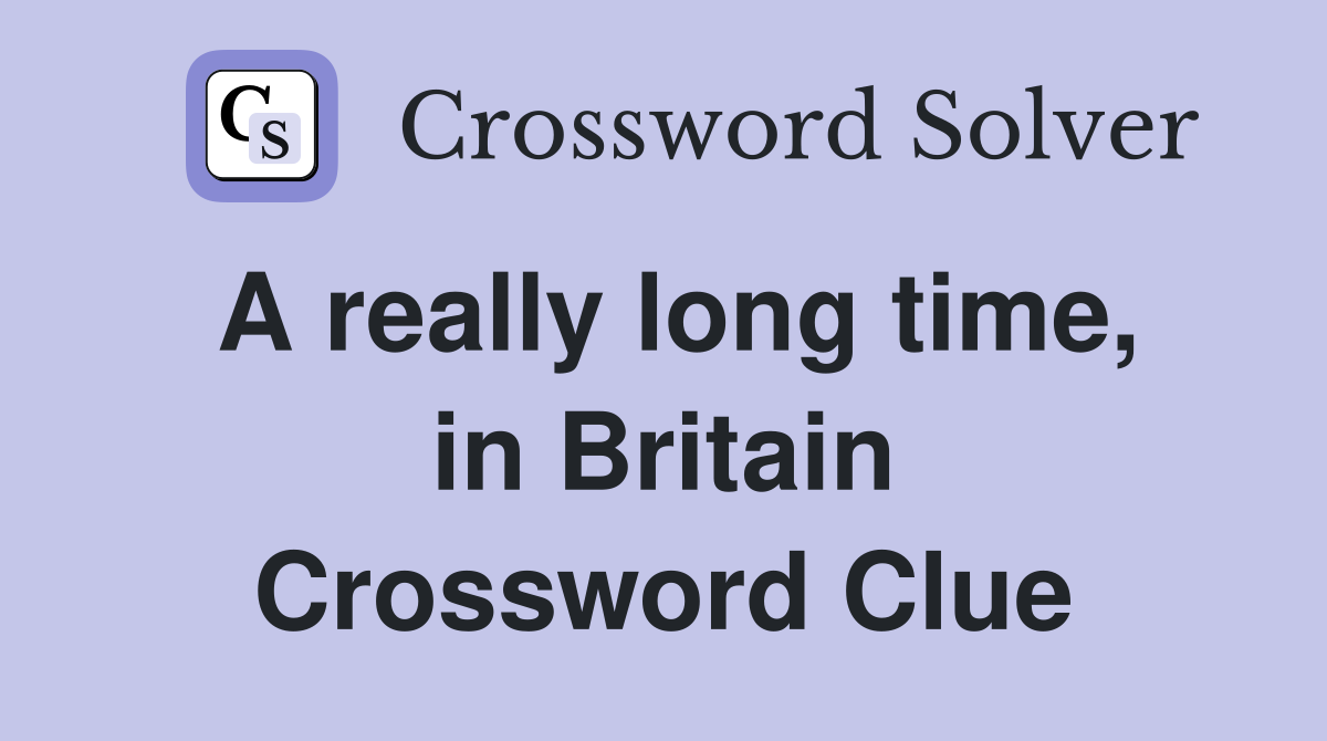 A really long time, in Britain Crossword Clue