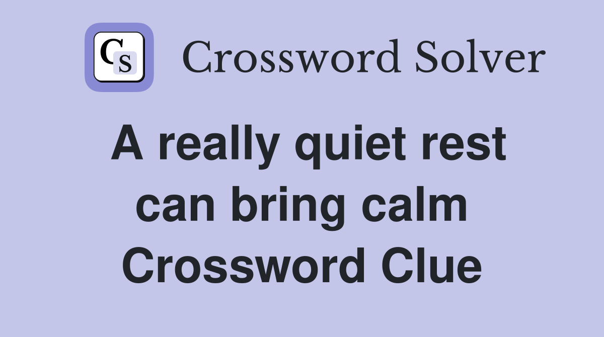 A really quiet rest can bring calm Crossword Clue