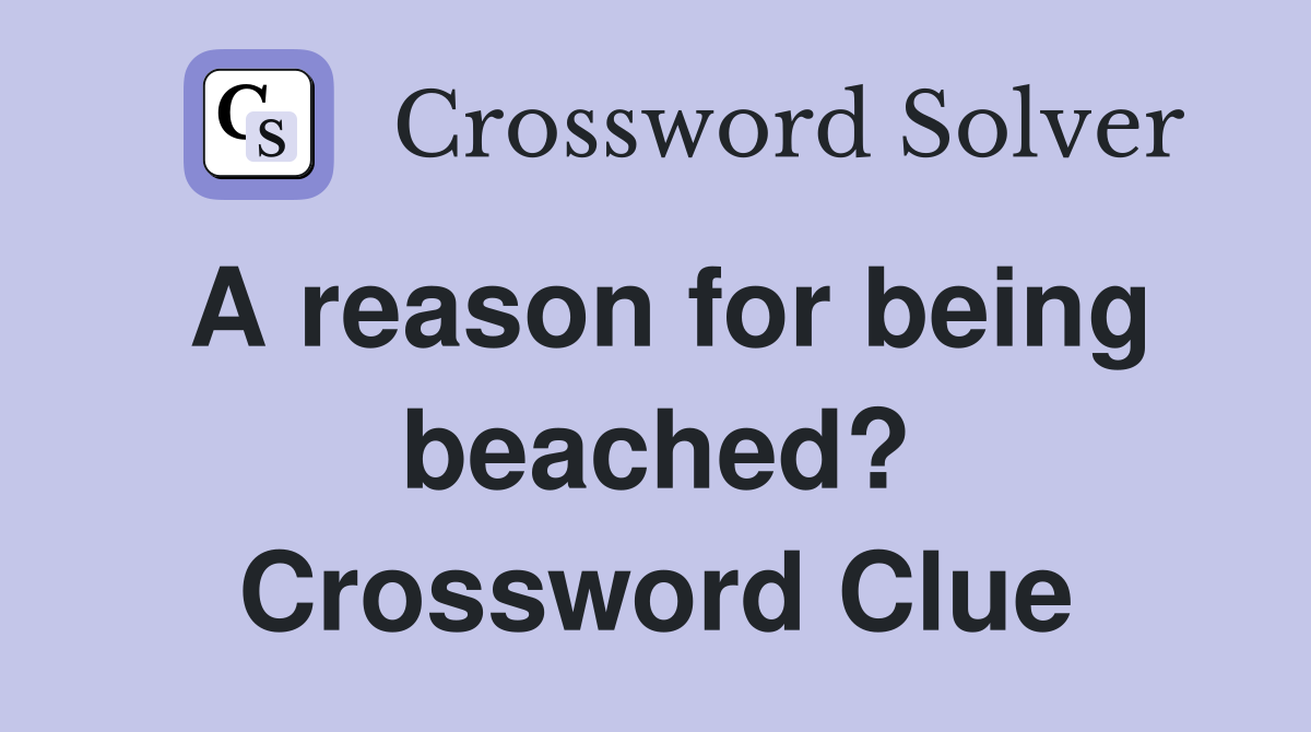 A reason for being beached? Crossword Clue