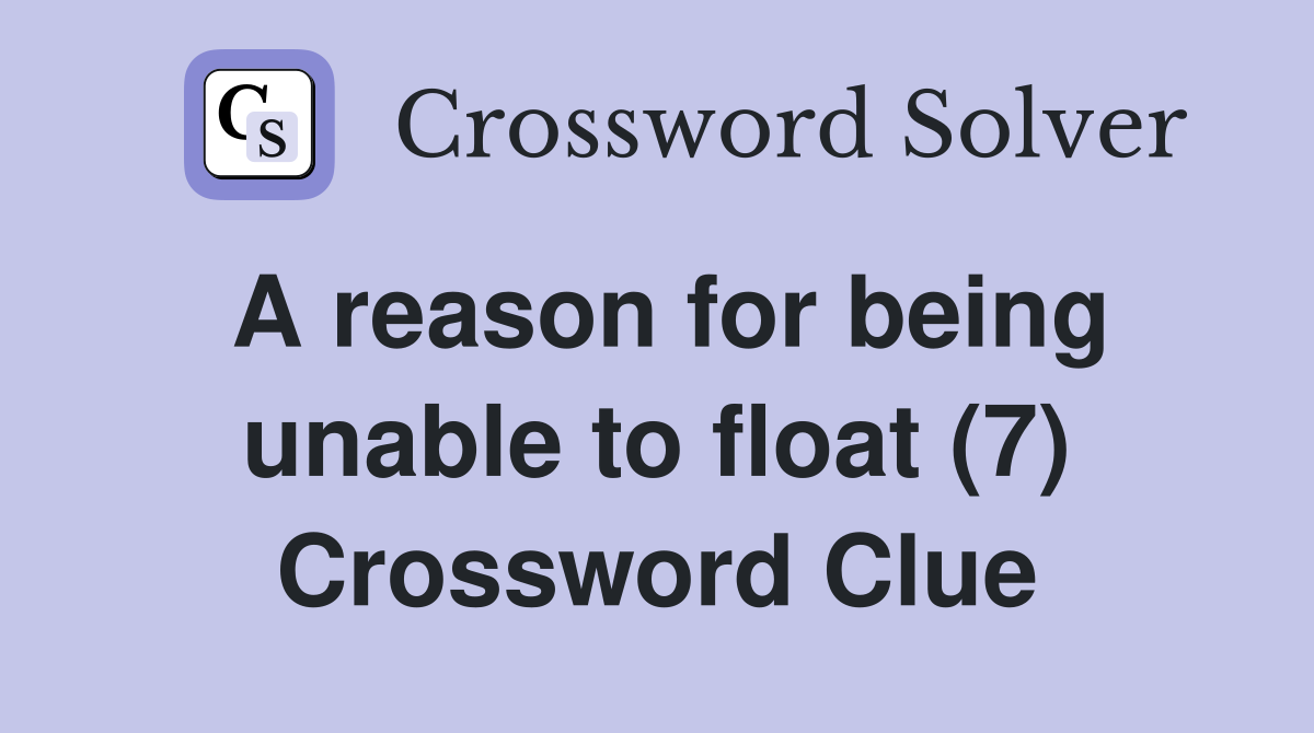 A reason for being unable to float (7) Crossword Clue