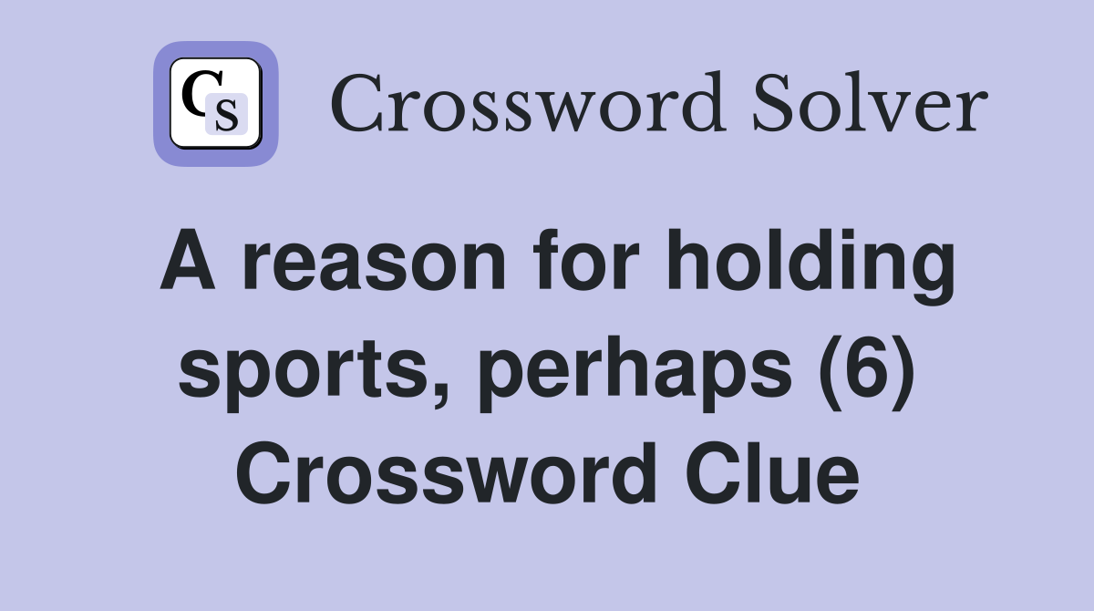 A reason for holding sports, perhaps (6) Crossword Clue