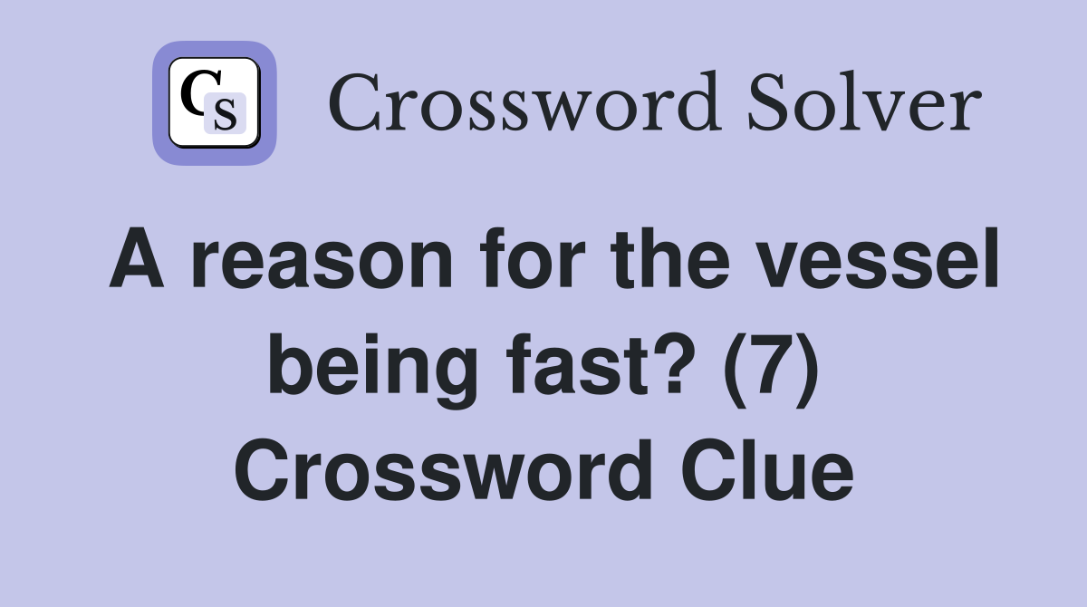 A reason for the vessel being fast? (7) Crossword Clue
