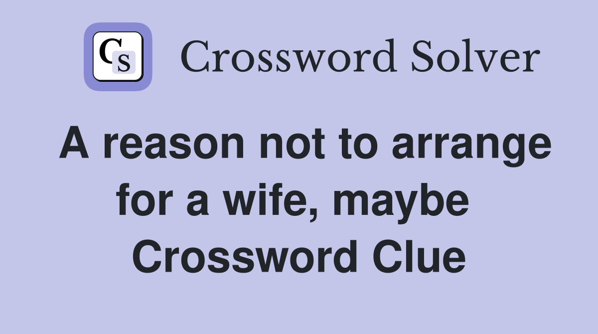 A reason not to arrange for a wife, maybe  Crossword Clue