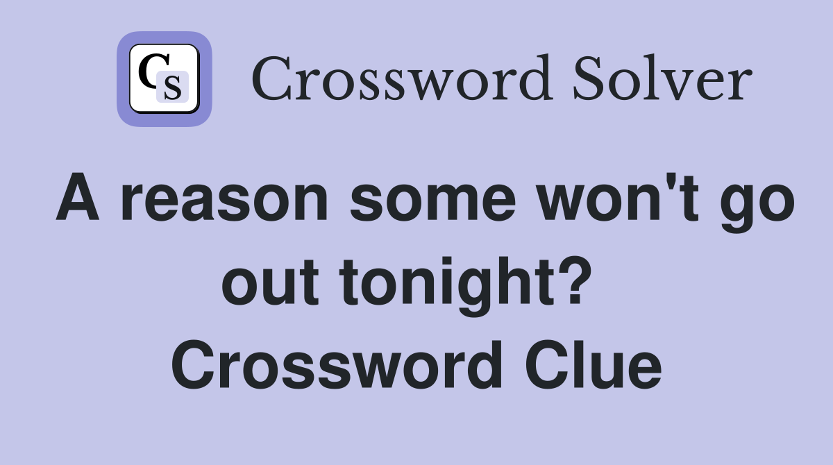 A reason some won't go out tonight?  Crossword Clue