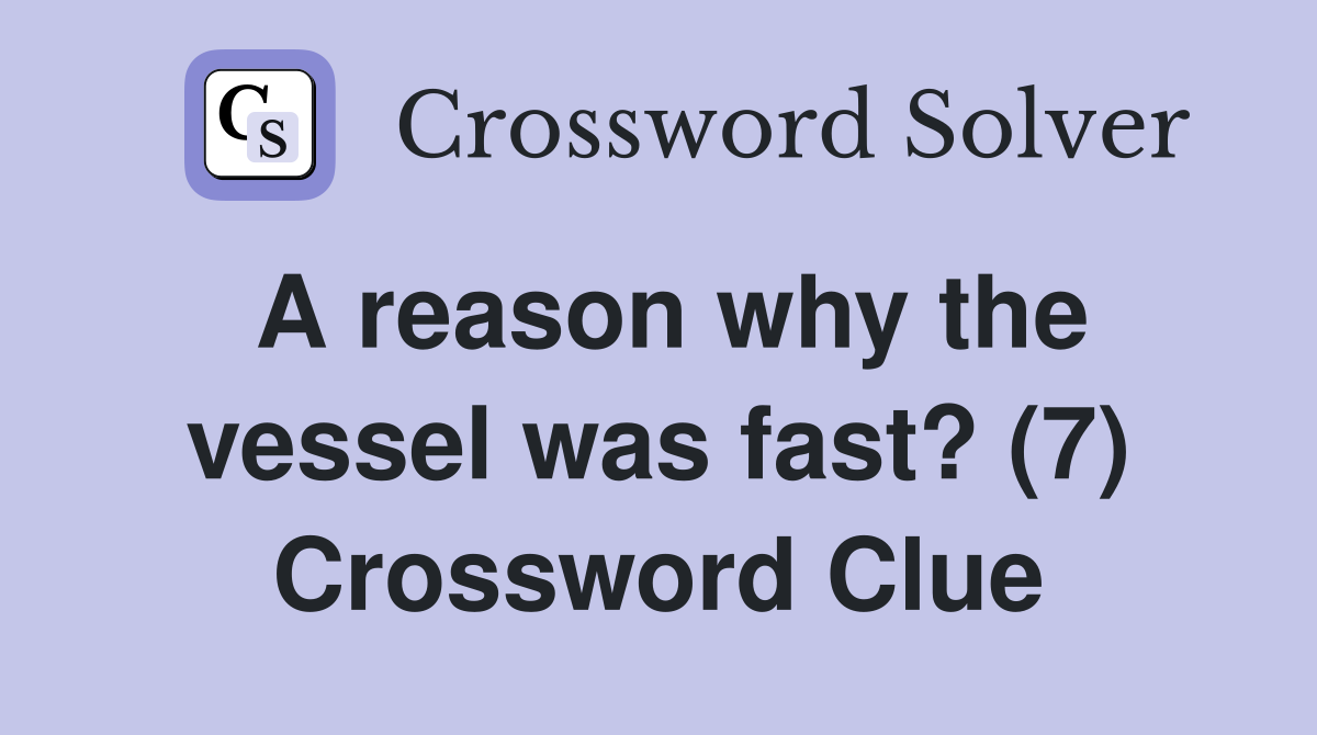 A reason why the vessel was fast? (7) Crossword Clue