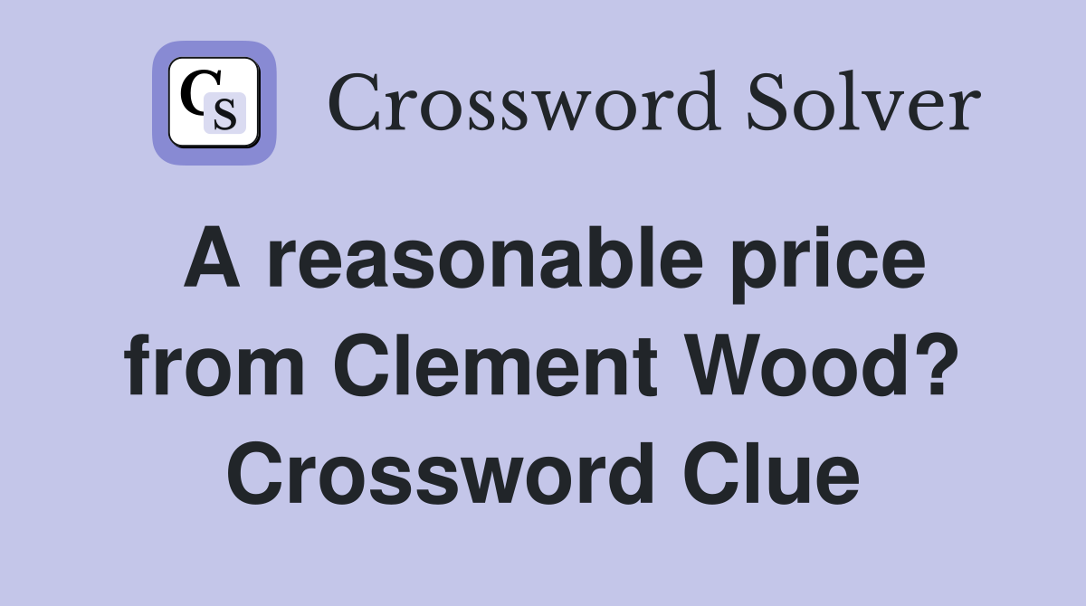 A reasonable price from Clement Wood? Crossword Clue