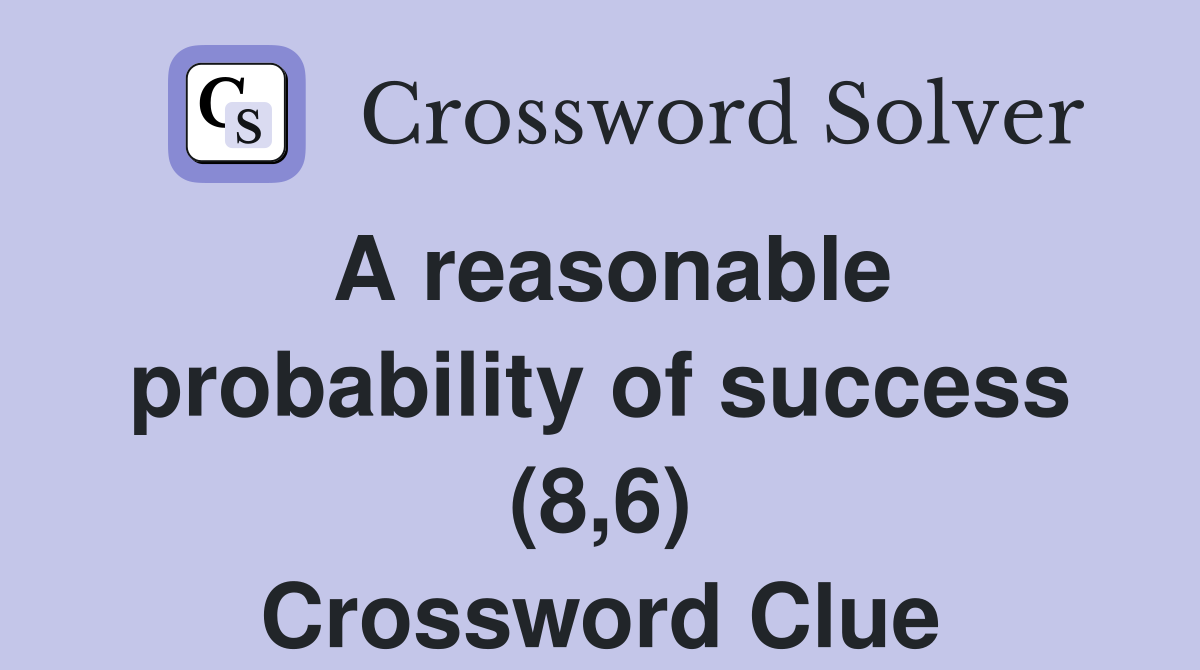 A reasonable probability of success (8,6) Crossword Clue