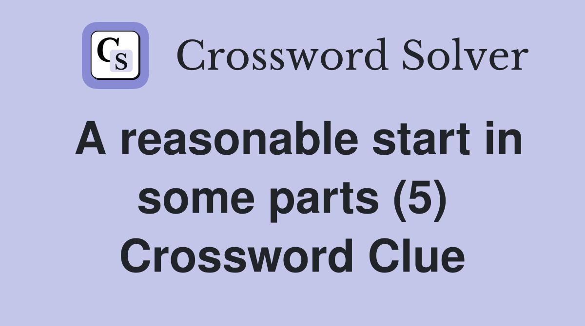 A reasonable start in some parts (5) Crossword Clue