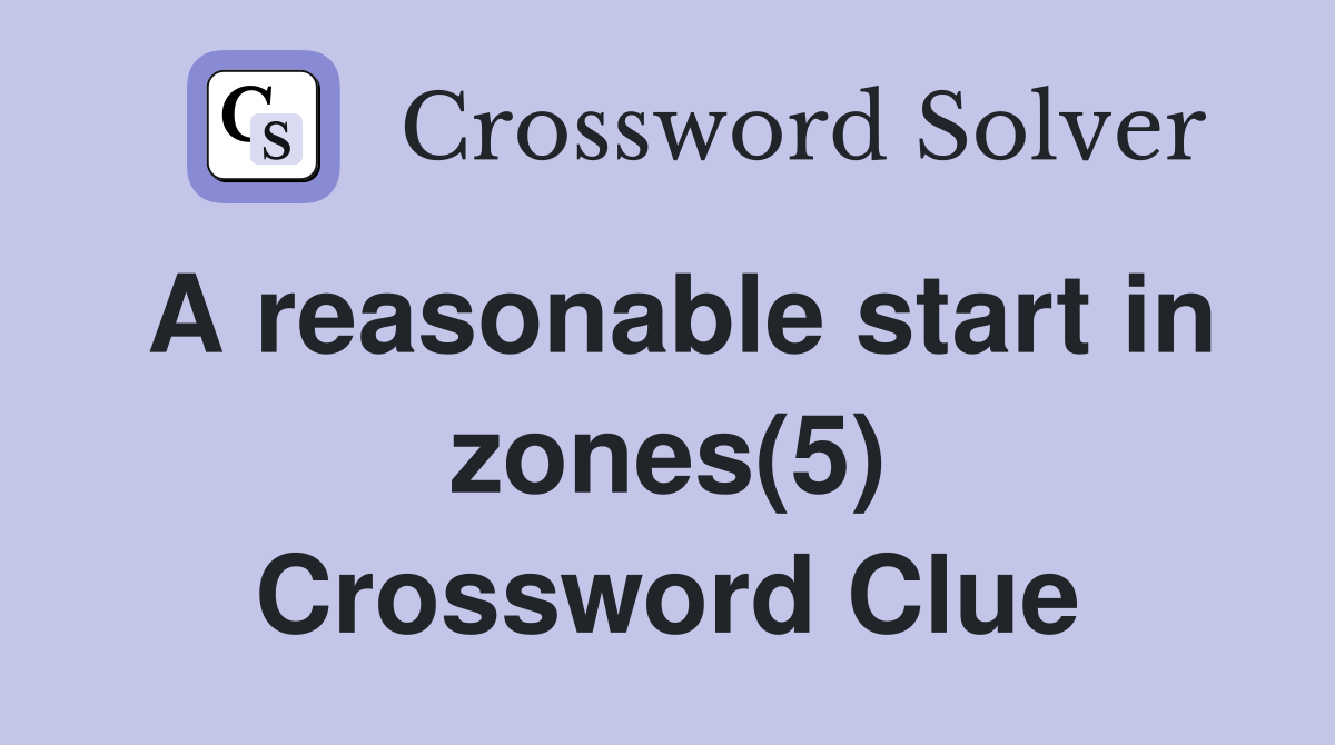 A reasonable start in zones(5) Crossword Clue