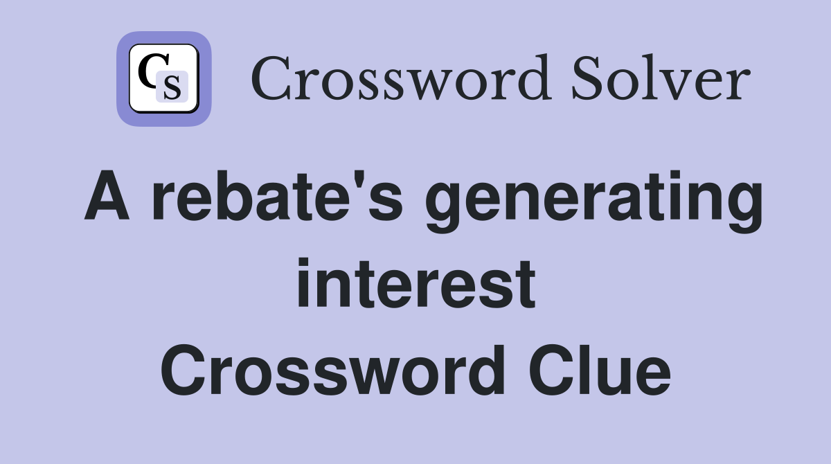 A rebate's generating interest Crossword Clue