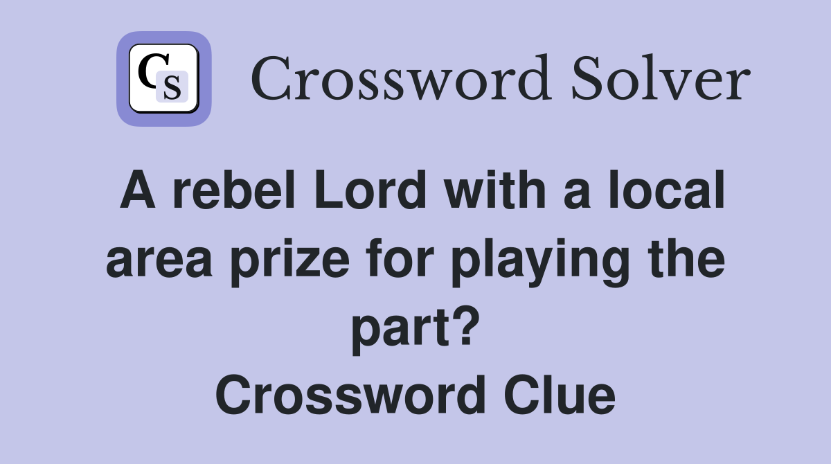 A rebel Lord with a local area prize for playing the part? Crossword Clue