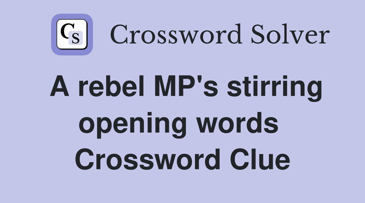 A rebel MP's stirring opening words  Crossword Clue