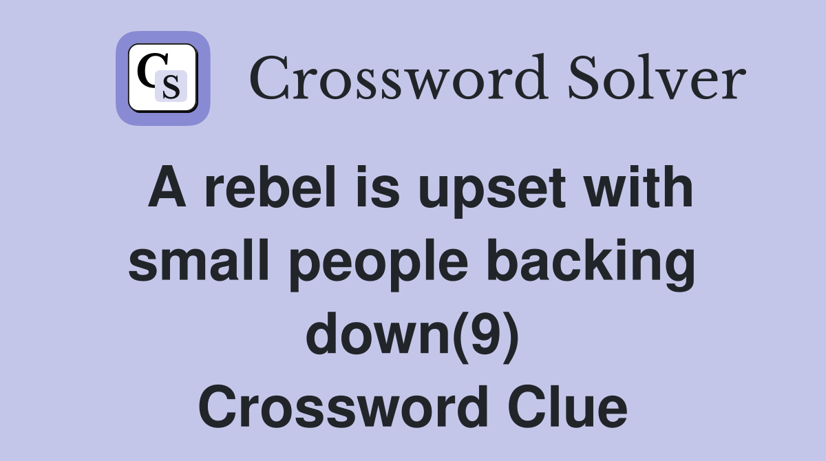 A rebel is upset with small people backing down(9) Crossword Clue