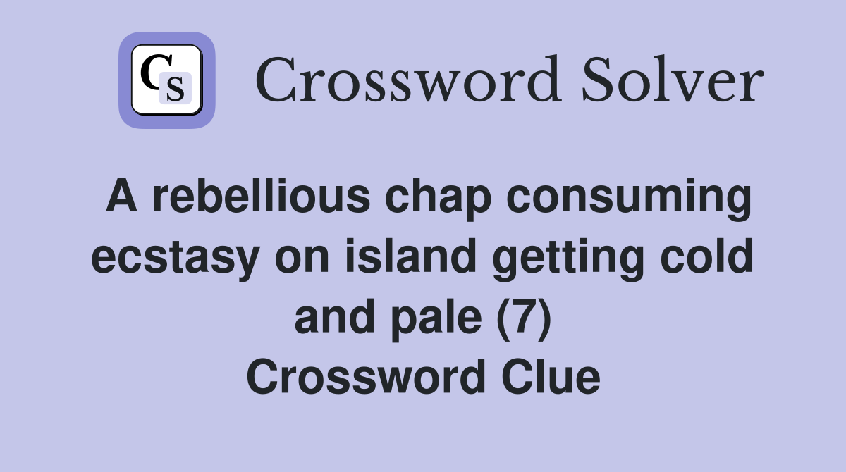 A rebellious chap consuming ecstasy on island getting cold and pale (7) Crossword Clue