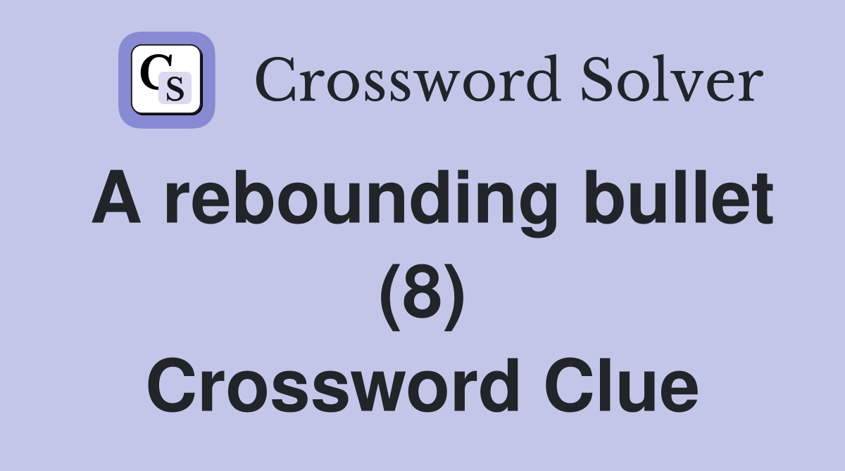 A rebounding bullet (8) Crossword Clue