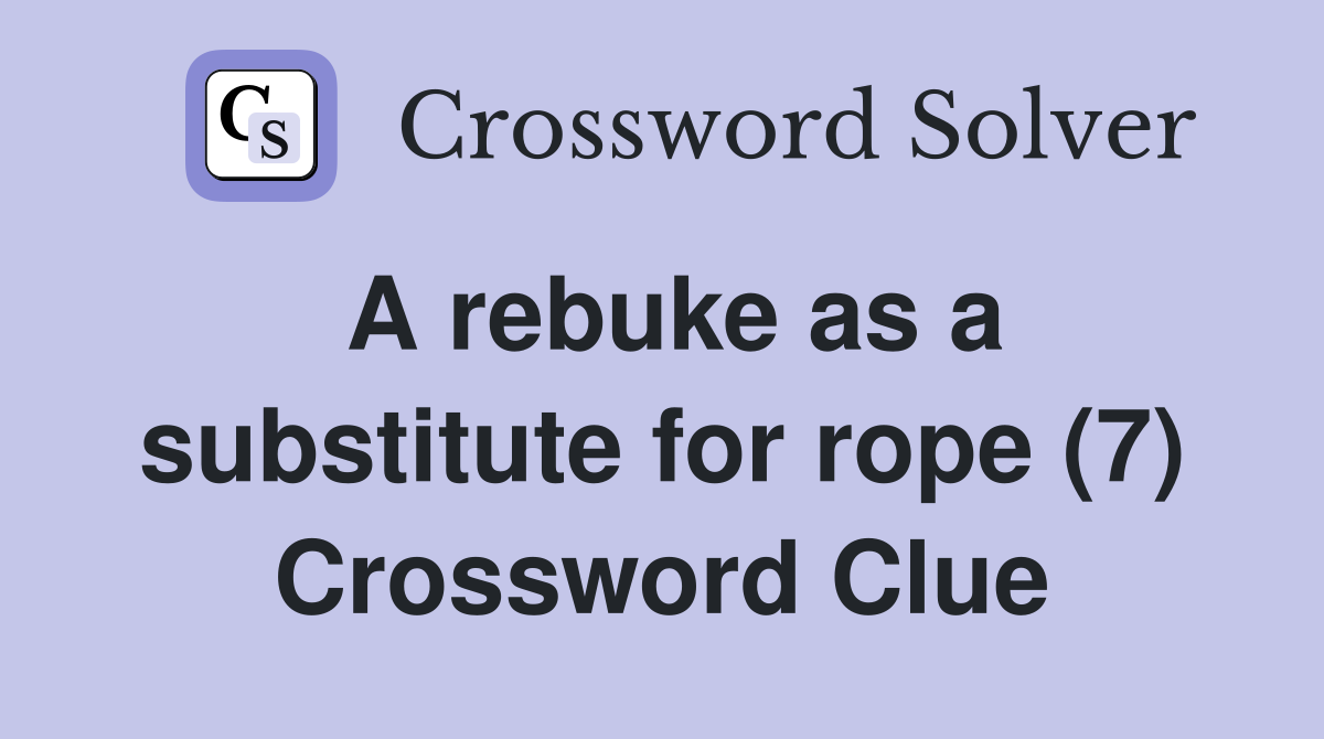 A rebuke as a substitute for rope (7) Crossword Clue