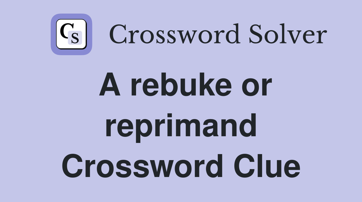 A rebuke or reprimand Crossword Clue