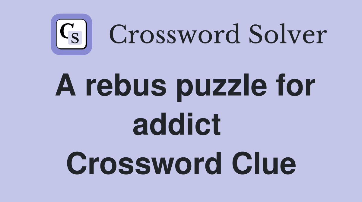 A rebus puzzle for addict  Crossword Clue
