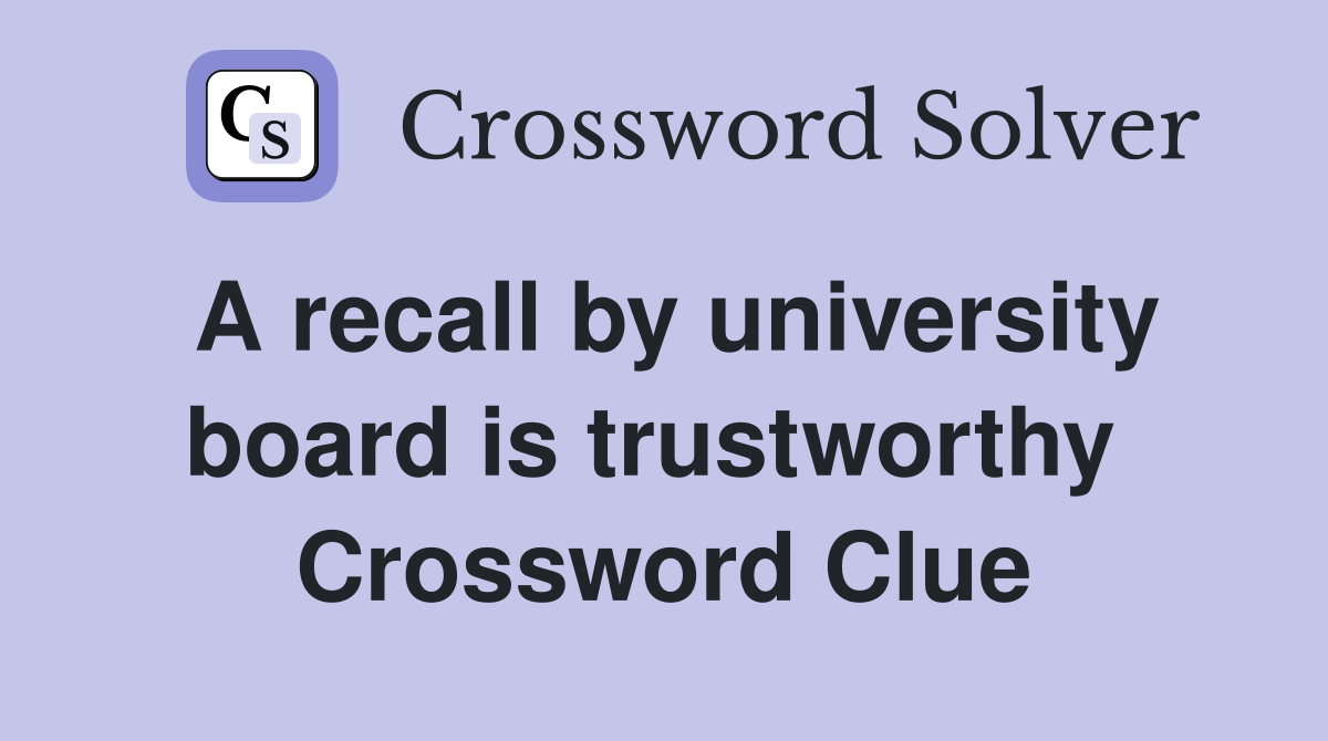 A recall by university board is trustworthy  Crossword Clue