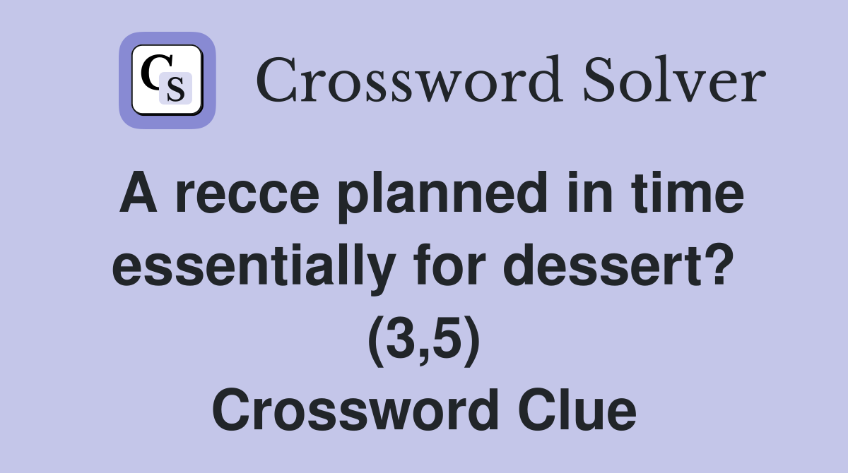A recce planned in time essentially for dessert? (3,5) Crossword Clue
