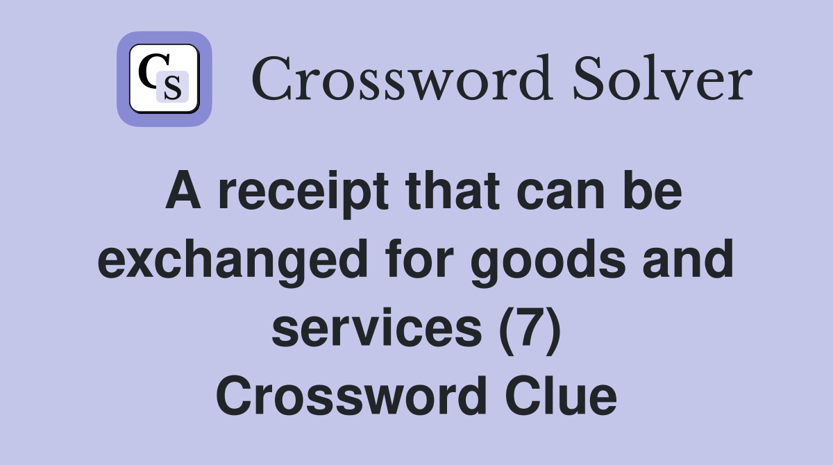 A receipt that can be exchanged for goods and services (7) Crossword Clue