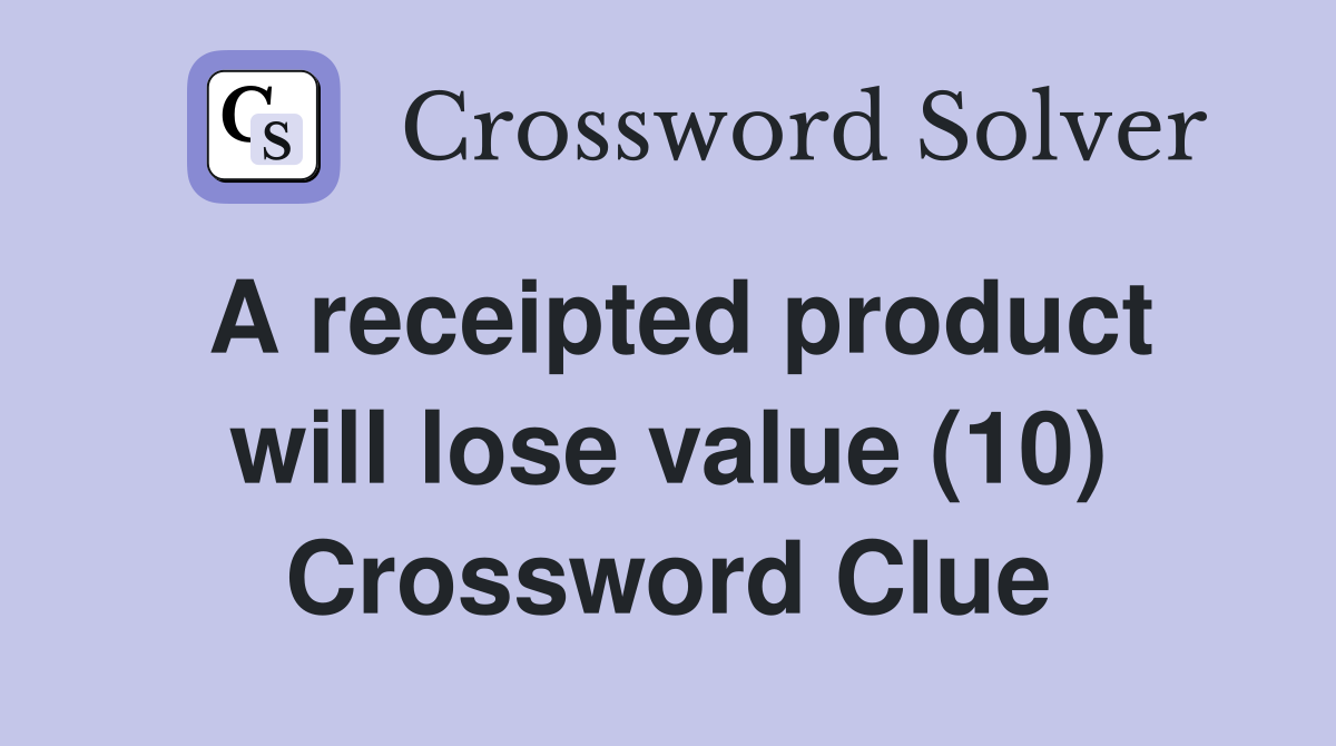 A receipted product will lose value (10) Crossword Clue