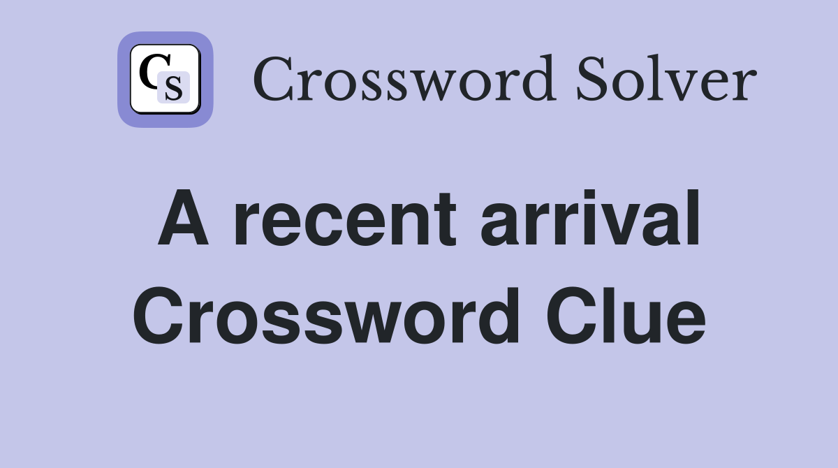 A recent arrival Crossword Clue