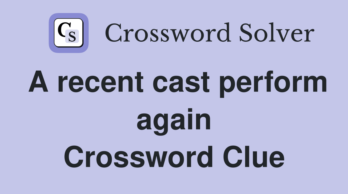 A recent cast perform again Crossword Clue
