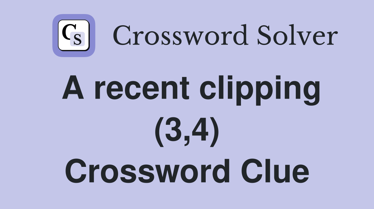 A recent clipping (3,4) Crossword Clue